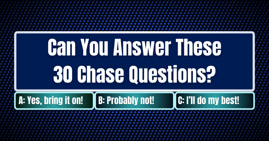 30 Chase Quiz Questions And Answers – How Many Can You Answer?